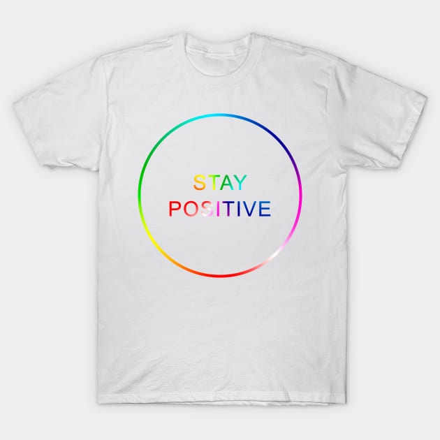 Stay Positive T-Shirt by axsmodern